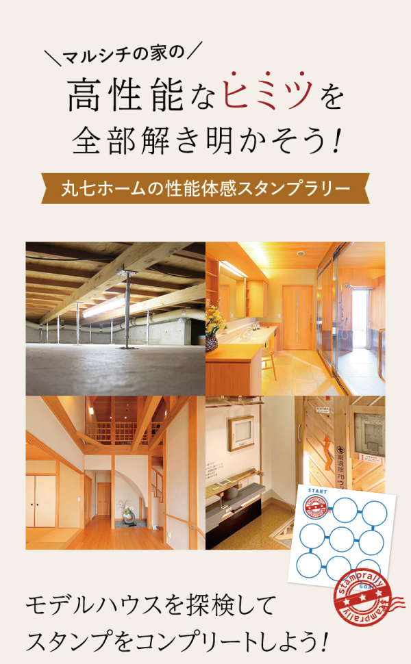 \マルシチの家の/
高性能なヒミツを全部解き明かそう!
丸七ホームの性能体感スタンプラリー
モデルハウスを探検してスタンプをコンプリートしよう!