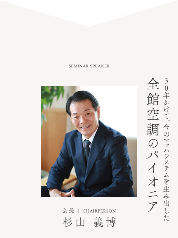 丸七ホームの住宅セミナー登壇者
三十年かけて、今のマッハシステムを生み出した全館空調のパイオニア
会長 杉山義博氏の写真